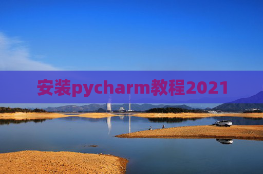 安装pycharm教程2021